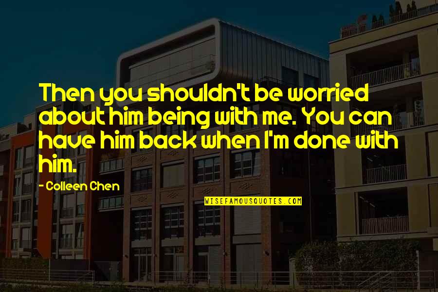 Giving Thanks To A Friend Quotes By Colleen Chen: Then you shouldn't be worried about him being Giving Thanks To A Friend Quotes By Colleen Chen: Then you shouldn't be worried about him being