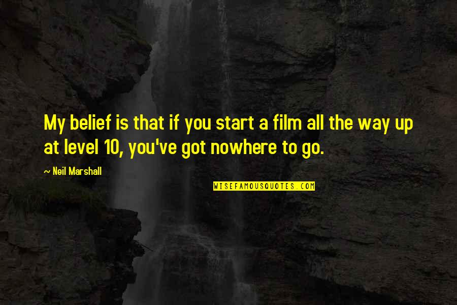 Giving Thanks To A Friend Quotes By Neil Marshall: My belief is that if you start a Giving Thanks To A Friend Quotes By Neil Marshall: My belief is that if you start a