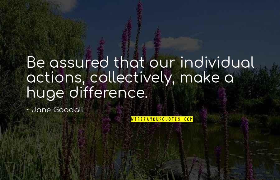 Giving Thanks To God Bible Quotes By Jane Goodall: Be assured that our individual actions, collectively, make