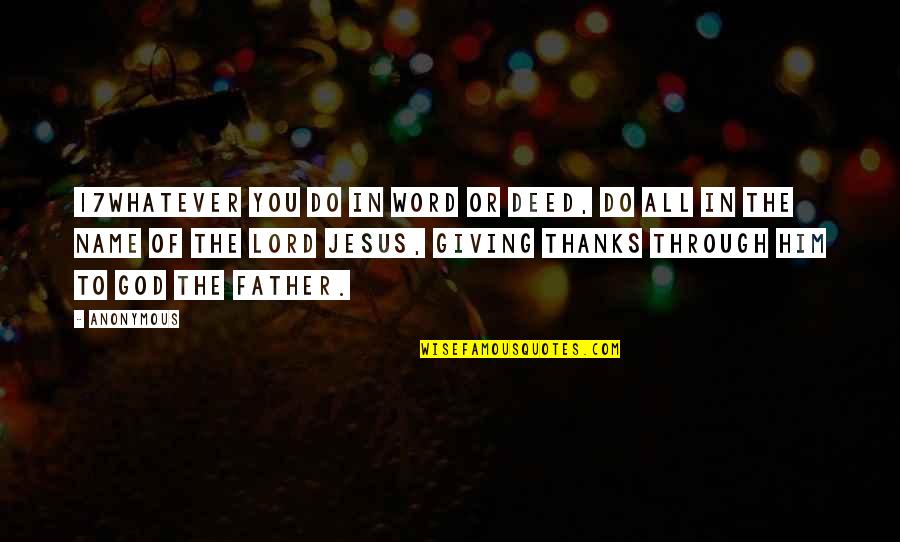 Giving Thanks To God Quotes By Anonymous: 17Whatever you do in word or deed, do