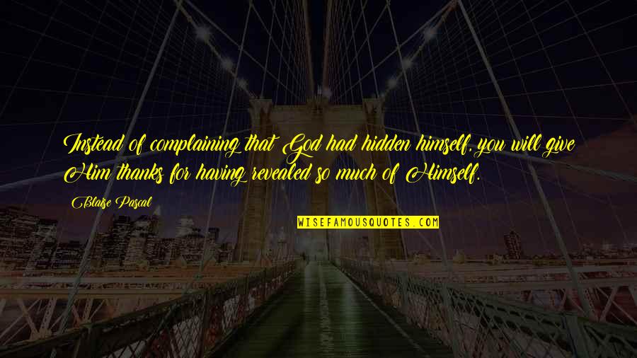 Giving Thanks To God Quotes By Blaise Pascal: Instead of complaining that God had hidden himself,