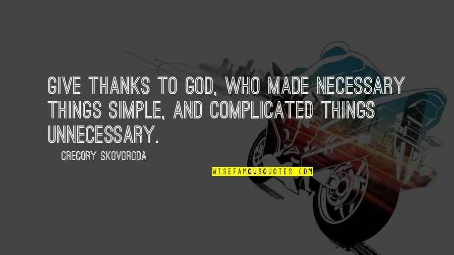 Giving Thanks To God Quotes By Gregory Skovoroda: Give thanks to God, who made necessary things