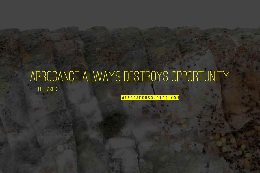 Giving Thanks To Someone Quotes By T.D. Jakes: Arrogance always destroys opportunity