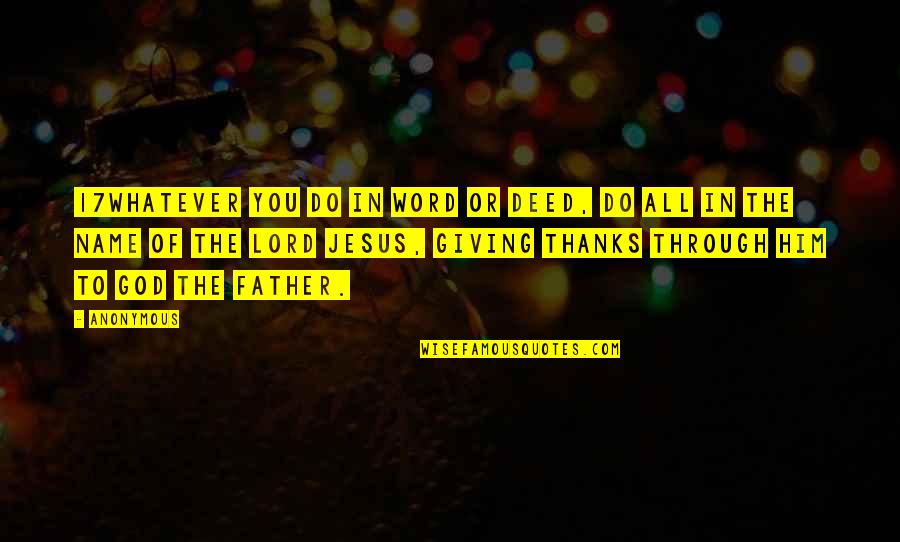Giving Thanks To The Lord Quotes By Anonymous: 17Whatever you do in word or deed, do