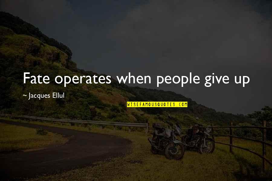 Giving The Best Of You Quotes By Jacques Ellul: Fate operates when people give up Giving The Best Of You Quotes By Jacques Ellul: Fate operates when people give up
