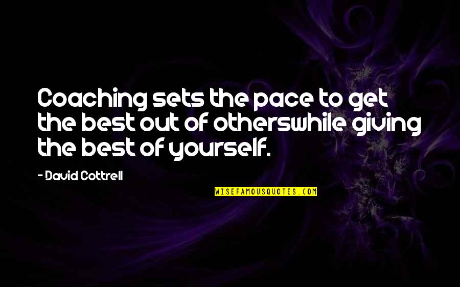 Giving The Best Of Yourself Quotes By David Cottrell: Coaching sets the pace to get the best