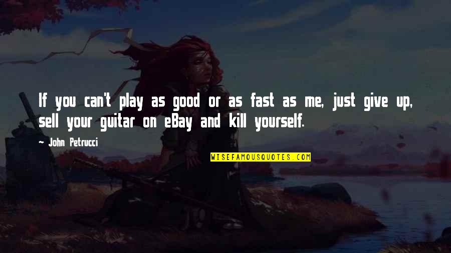 Giving The Best Of Yourself Quotes By John Petrucci: If you can't play as good or as