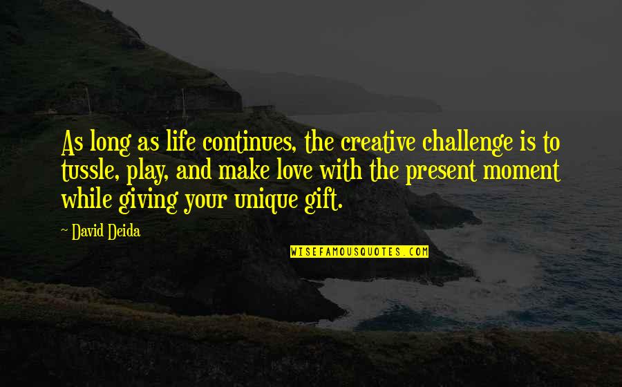 Giving The Gift Of Life Quotes By David Deida: As long as life continues, the creative challenge