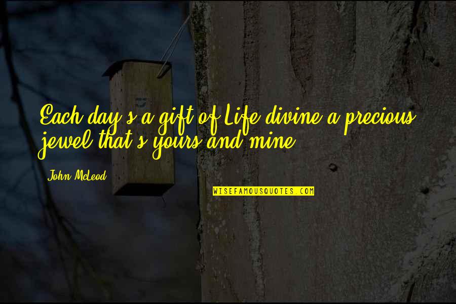 Giving The Gift Of Life Quotes By John McLeod: Each day's a gift of Life divine a