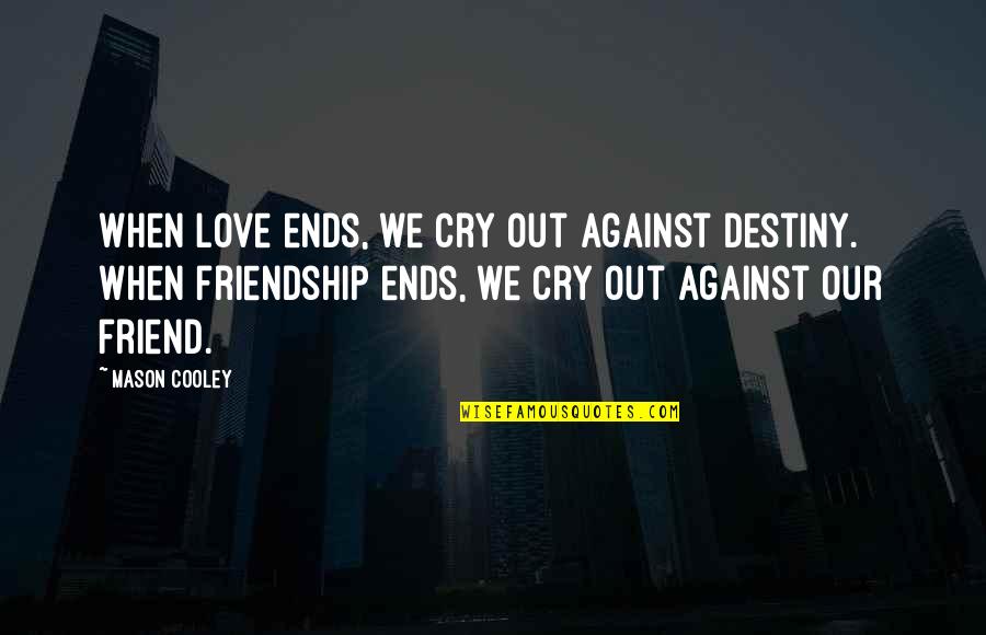 Giving The Gift Of Time Quotes By Mason Cooley: When love ends, we cry out against destiny. Giving The Gift Of Time Quotes By Mason Cooley: When love ends, we cry out against destiny.