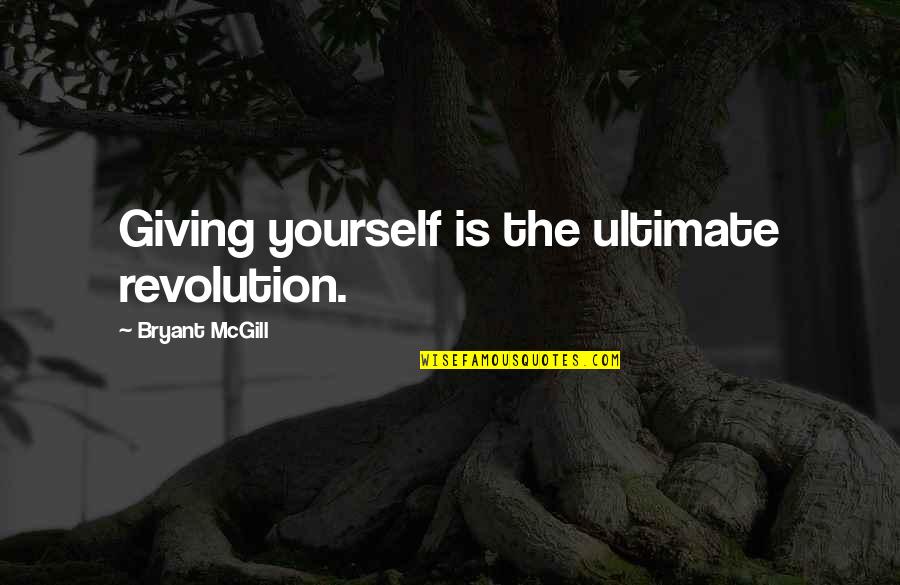 Giving The Ultimate Sacrifice Quotes By Bryant McGill: Giving yourself is the ultimate revolution.