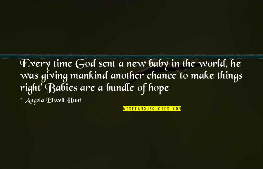 Giving Things A Chance Quotes By Angela Elwell Hunt: Every time God sent a new baby in Giving Things A Chance Quotes By Angela Elwell Hunt: Every time God sent a new baby in