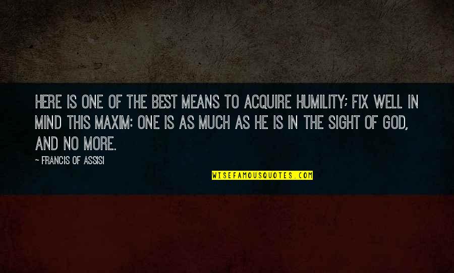 Giving Things Another Chance Quotes By Francis Of Assisi: Here is one of the best means to