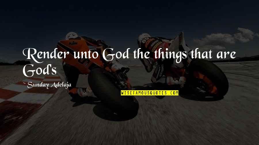 Giving Things Over To God Quotes By Sunday Adelaja: Render unto God the things that are God's