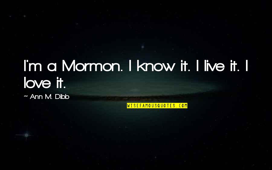 Giving Things To God Quotes By Ann M. Dibb: I'm a Mormon. I know it. I live Giving Things To God Quotes By Ann M. Dibb: I'm a Mormon. I know it. I live