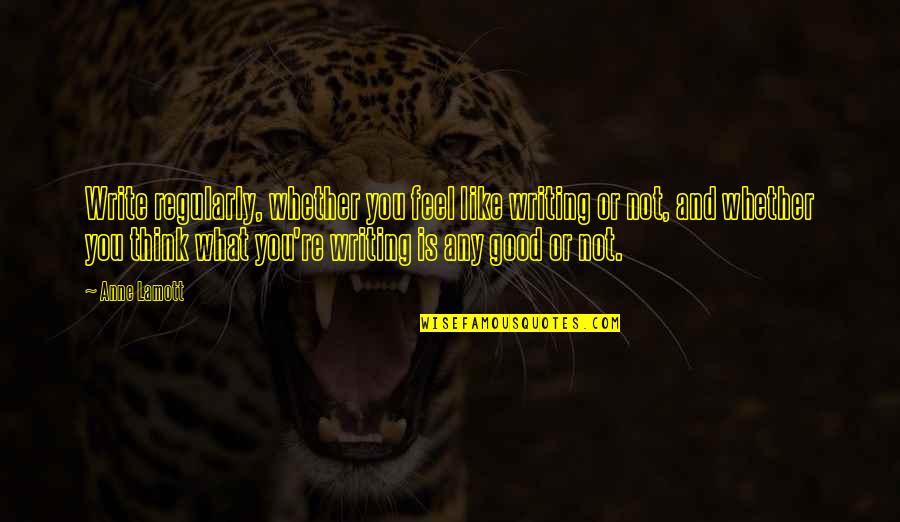 Giving Things To Others Quotes By Anne Lamott: Write regularly, whether you feel like writing or