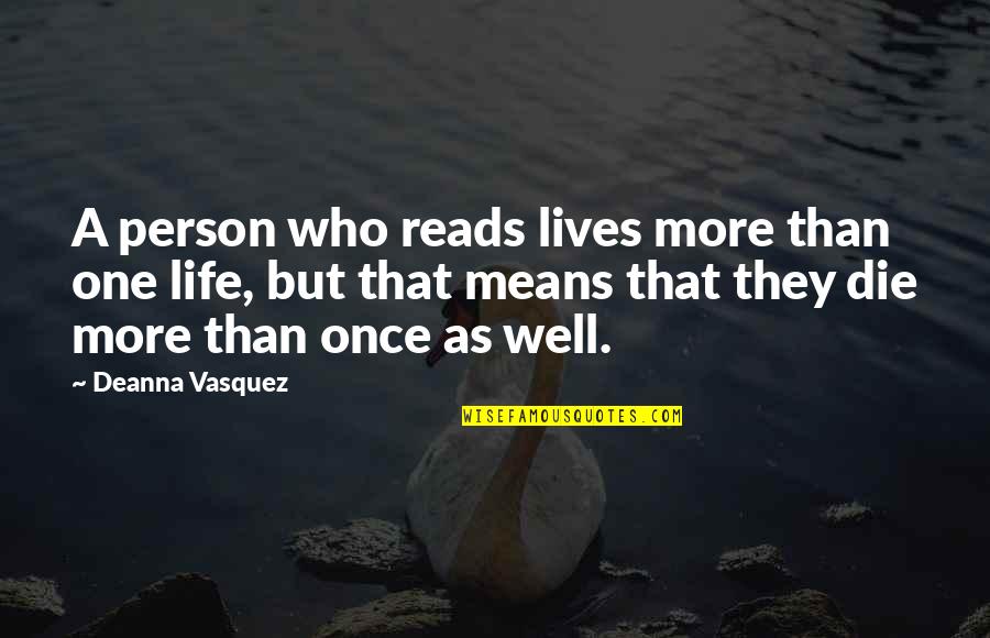 Giving Things To Others Quotes By Deanna Vasquez: A person who reads lives more than one