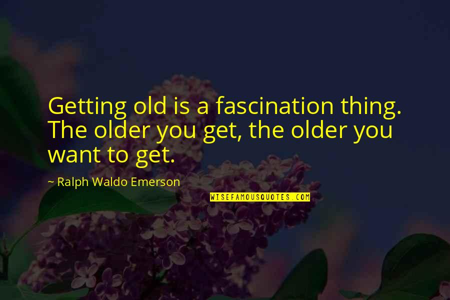 Giving Things To Others Quotes By Ralph Waldo Emerson: Getting old is a fascination thing. The older