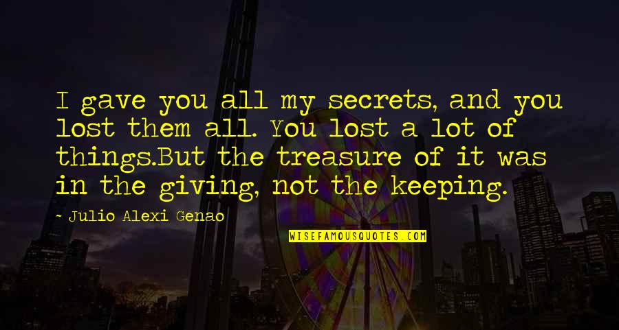 Giving Things Up For Love Quotes By Julio Alexi Genao: I gave you all my secrets, and you