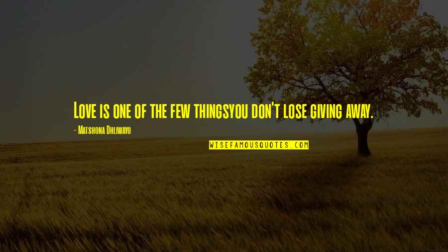 Giving Things Up For Love Quotes By Matshona Dhliwayo: Love is one of the few thingsyou don't