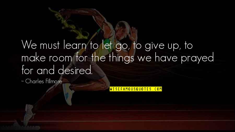 Giving Things Up Quotes By Charles Fillmore: We must learn to let go, to give Giving Things Up Quotes By Charles Fillmore: We must learn to let go, to give