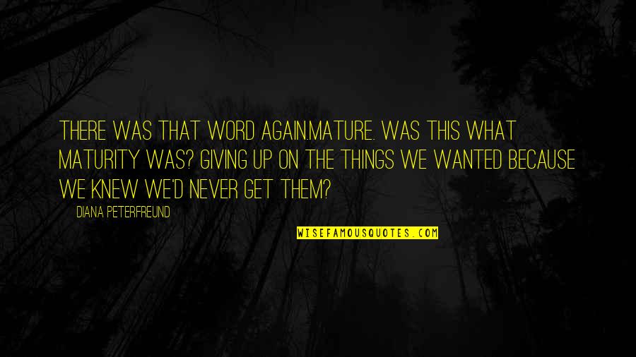 Giving Things Up Quotes By Diana Peterfreund: There was that word again.Mature. Was this what Giving Things Up Quotes By Diana Peterfreund: There was that word again.Mature. Was this what