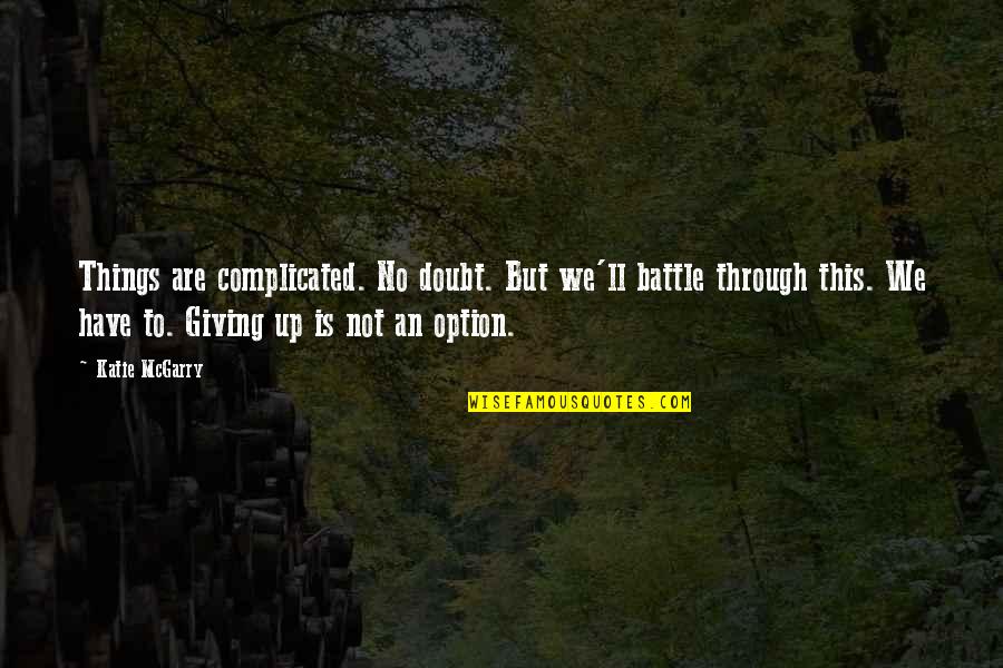Giving Things Up Quotes By Katie McGarry: Things are complicated. No doubt. But we'll battle Giving Things Up Quotes By Katie McGarry: Things are complicated. No doubt. But we'll battle