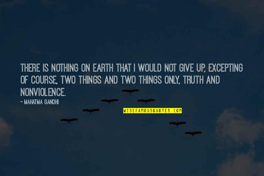 Giving Things Up Quotes By Mahatma Gandhi: There is nothing on earth that I would Giving Things Up Quotes By Mahatma Gandhi: There is nothing on earth that I would