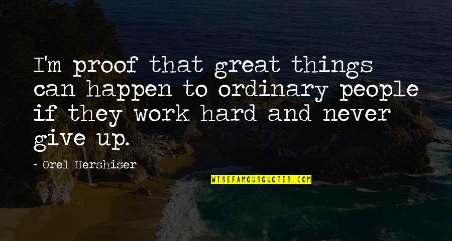 Giving Things Up Quotes By Orel Hershiser: I'm proof that great things can happen to