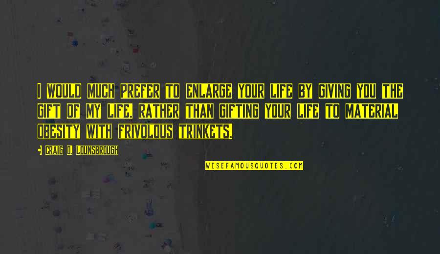 Giving This Christmas Quotes By Craig D. Lounsbrough: I would much prefer to enlarge your life Giving This Christmas Quotes By Craig D. Lounsbrough: I would much prefer to enlarge your life