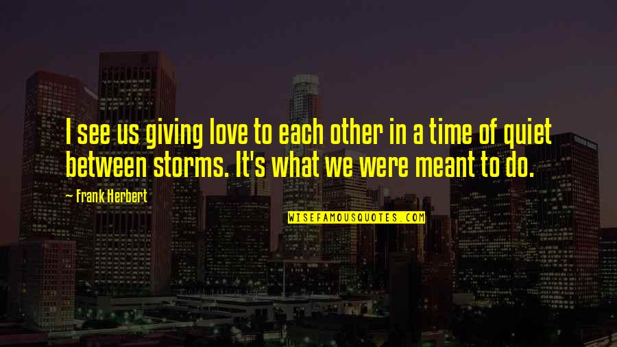Giving Time For Love Quotes By Frank Herbert: I see us giving love to each other