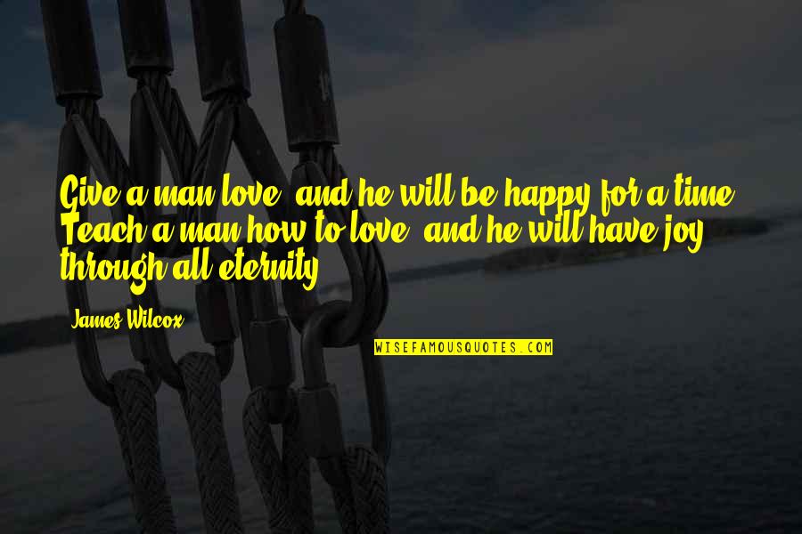 Giving Time For Love Quotes By James Wilcox: Give a man love, and he will be