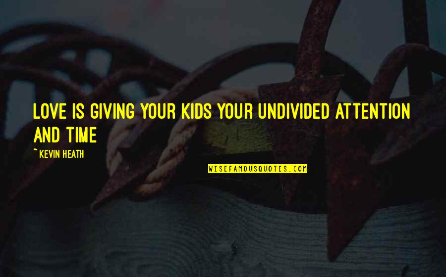 Giving Time For Love Quotes By Kevin Heath: Love is giving your kids your undivided attention