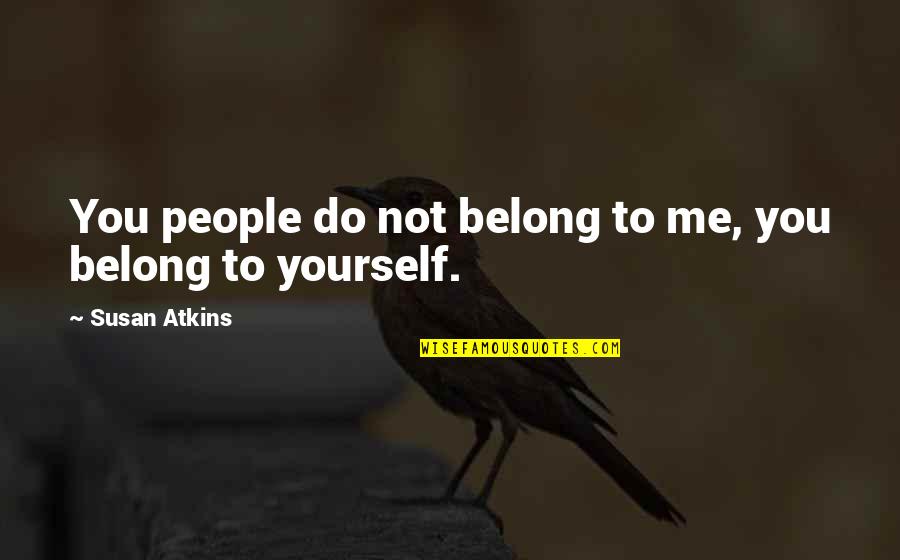 Giving Time For Love Quotes By Susan Atkins: You people do not belong to me, you