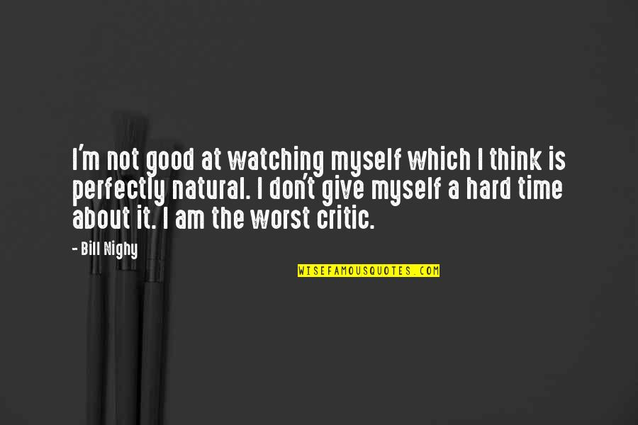 Giving Time For Myself Quotes By Bill Nighy: I'm not good at watching myself which I