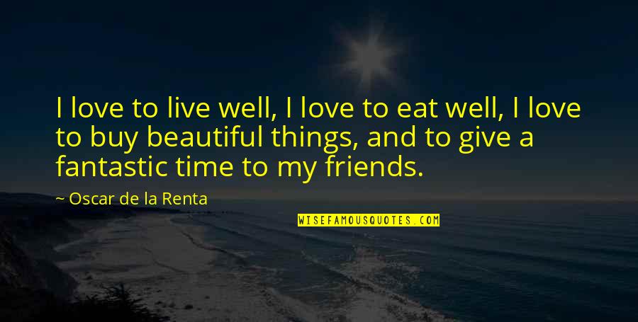 Giving Time In Love Quotes By Oscar De La Renta: I love to live well, I love to