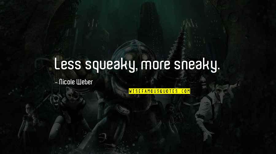 Giving Time Relationship Quotes By Nicole Weber: Less squeaky, more sneaky.