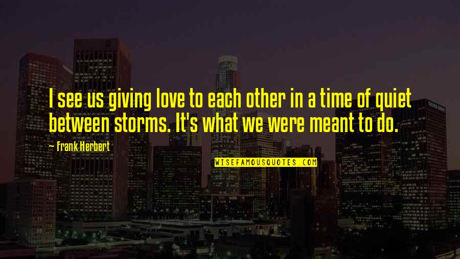 Giving Time To Each Other Quotes By Frank Herbert: I see us giving love to each other