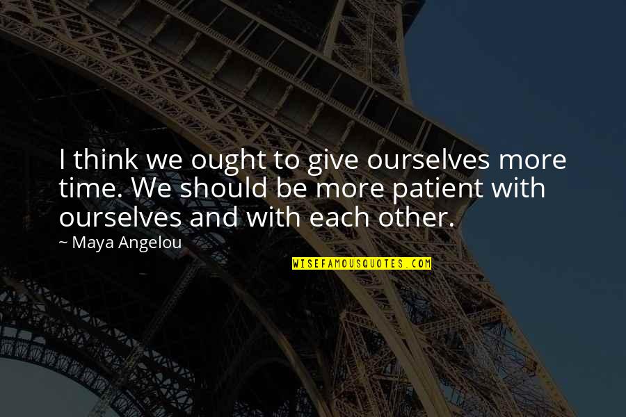 Giving Time To Each Other Quotes By Maya Angelou: I think we ought to give ourselves more