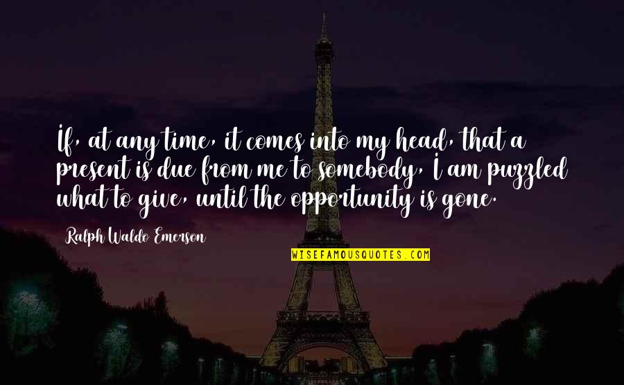 Giving Time To Each Other Quotes By Ralph Waldo Emerson: If, at any time, it comes into my