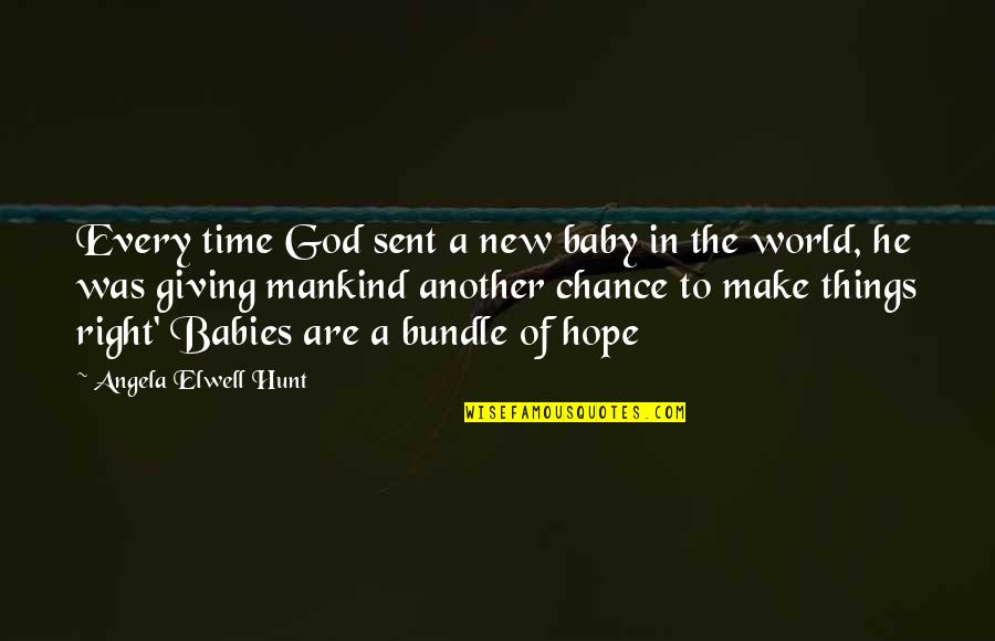 Giving Time To God Quotes By Angela Elwell Hunt: Every time God sent a new baby in