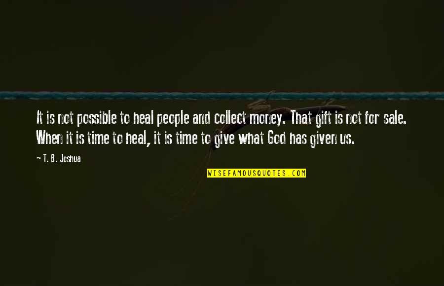 Giving Time To God Quotes By T. B. Joshua: It is not possible to heal people and