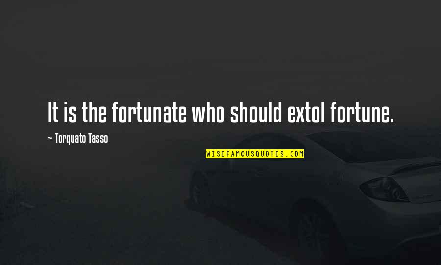 Giving Time To God Quotes By Torquato Tasso: It is the fortunate who should extol fortune.