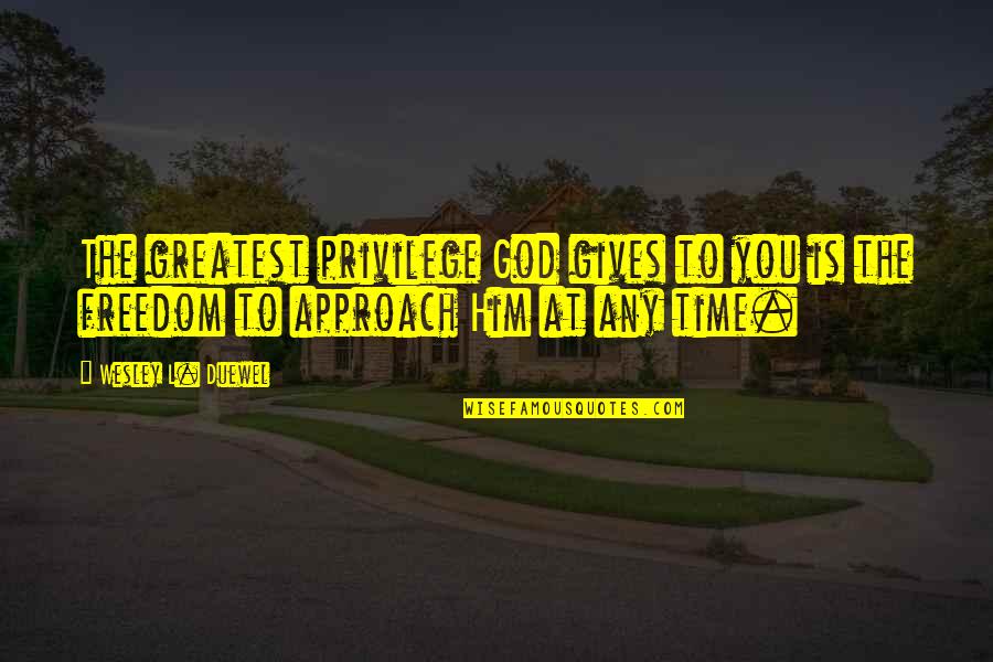 Giving Time To God Quotes By Wesley L. Duewel: The greatest privilege God gives to you is