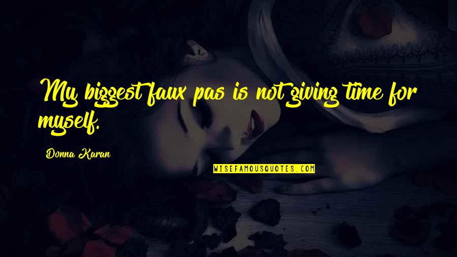 Giving Time To Myself Quotes By Donna Karan: My biggest faux pas is not giving time Giving Time To Myself Quotes By Donna Karan: My biggest faux pas is not giving time