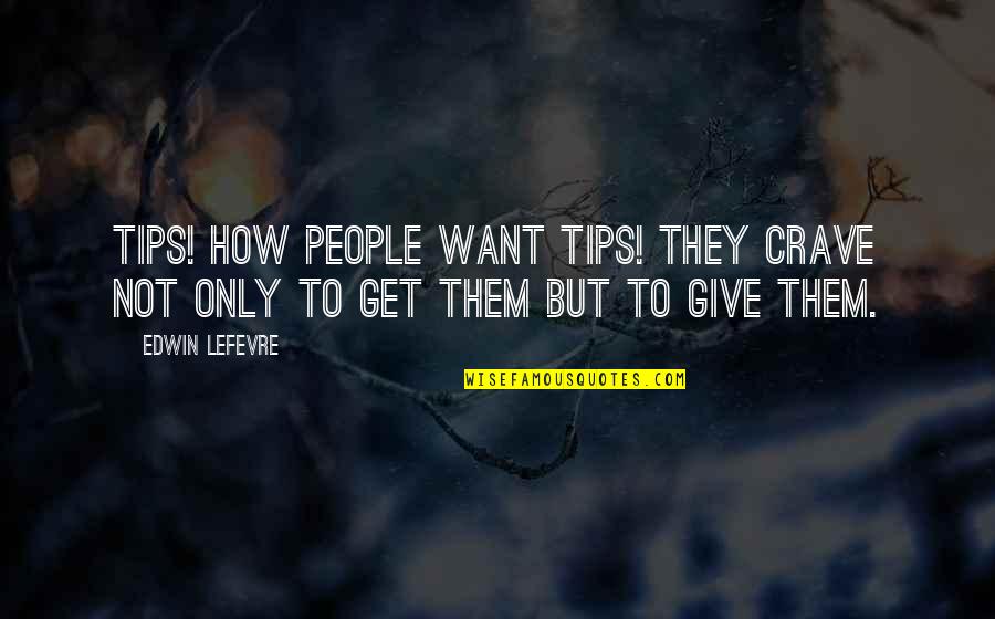 Giving Tips Quotes By Edwin Lefevre: TIPS! How people want tips! They crave not