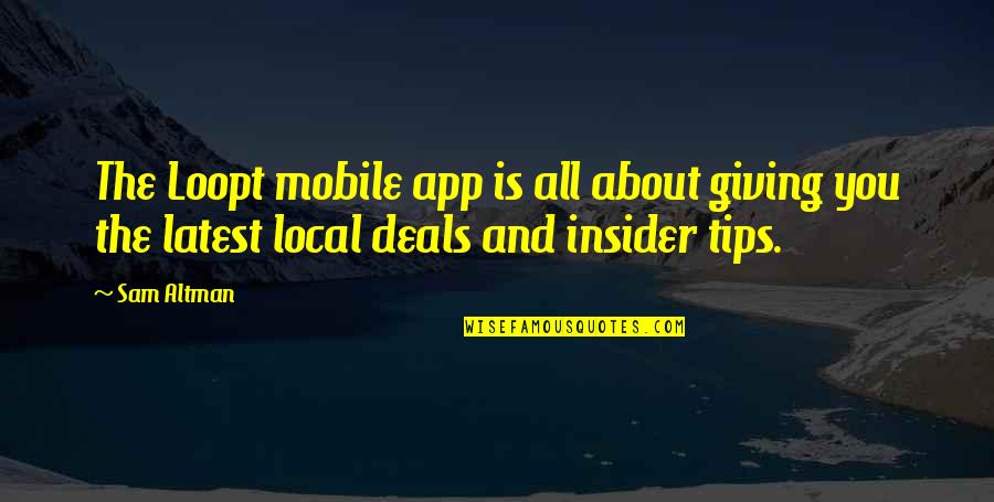 Giving Tips Quotes By Sam Altman: The Loopt mobile app is all about giving