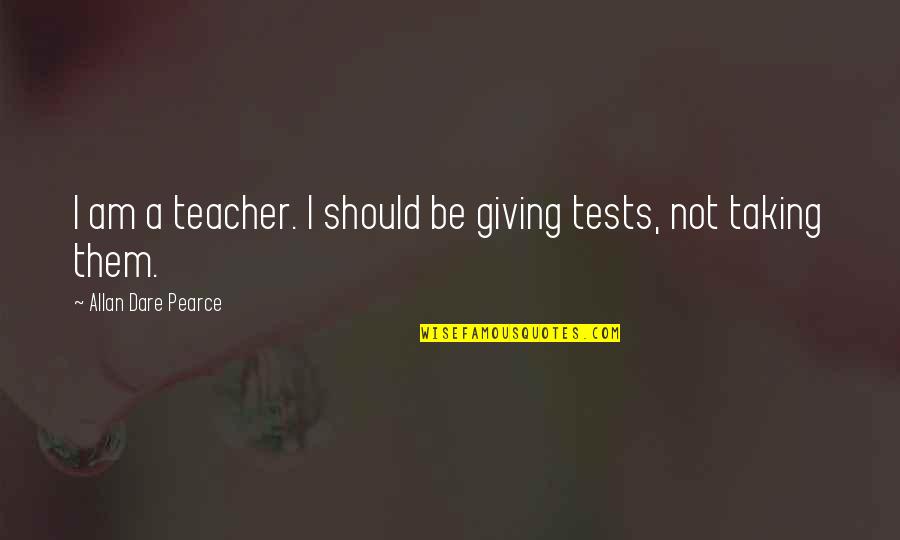 Giving To Education Quotes By Allan Dare Pearce: I am a teacher. I should be giving