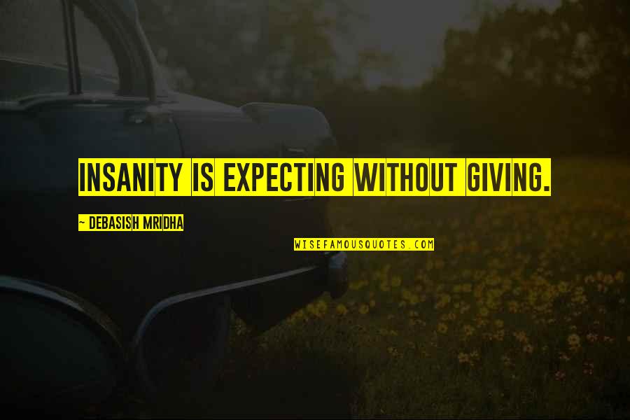 Giving To Education Quotes By Debasish Mridha: Insanity is expecting without giving.