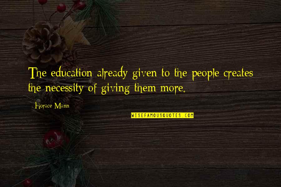 Giving To Education Quotes By Horace Mann: The education already given to the people creates